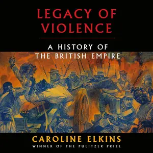 Legacy of Violence: A History of the British Empire