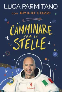 Luca Parmitano, Emilio Cozzi - Camminare tra le stelle