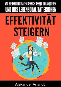 Effektivität steigern: Wie Sie Ihren privaten Bereich besser organisieren und Ihre Lebensqualität erhöhen
