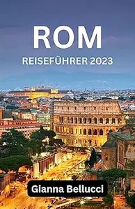 GUÍA DE VIAJE A ROMA 2023 (MIT KARTEN UND FOTOS IN FARBEN): Ein persönlicher Reiseführer für Rom 2023 mit der Geschichte Roms,