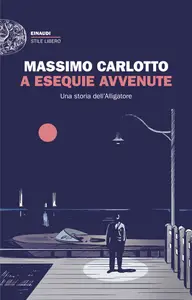 A esequie avvenute. Una storia dell'Alligatore - Massimo Carlotto