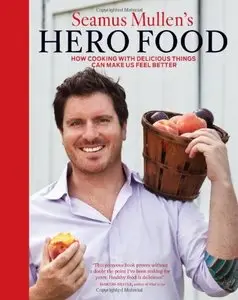Seamus Mullen's Hero Food: How Cooking with Delicious Things Can Make Us Feel Better 