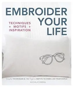 Embroider Your Life: Simple Techniques & 150 Stylish Motifs to Embellish Your World (repost)
