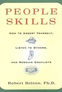 People Skills: How to Assert Yourself, Listen to Others, and Resolve Conflicts