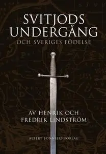 «Svitjods undergång och Sveriges födelse» by Fredrik Lindström,Henrik Lindström