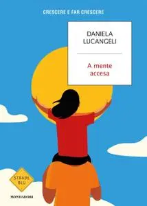 Daniela Lucangeli - A mente accesa. Crescere e far crescere
