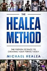 The Healea Method: The Proven Science to Creating Your Perfect Body