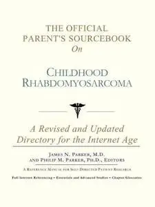 The Official Parent's Sourcebook on Childhood Rhabdomyosarcoma: A Revised and Updated Directory for the Internet Age