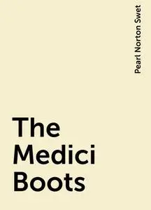 «The Medici Boots» by Pearl Norton Swet