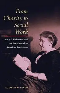 From Charity to Social Work: Mary E. Richmond and the Creation of an American Profession