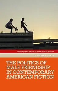 The politics of male friendship in contemporary American fiction (Contemporary American and Canadian Writers)