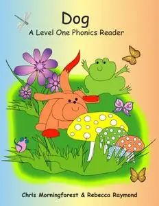 «Dog – A Level One Phonics Reader» by Chris Morningforest, Rebecca Raymond