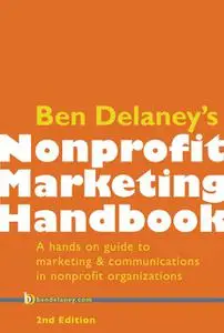 «Ben Delaney's Nonprofit Marketing Handbook, Second Edition» by Ben Delaney