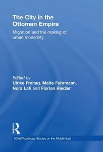 The City in the Ottoman Empire: Migration and the making of urban modernity