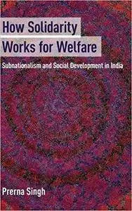 How Solidarity Works for Welfare: Subnationalism and Social Development in India