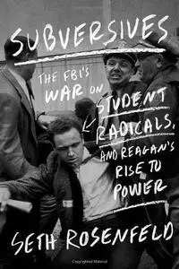 Subversives: The FBI's War on Student Radicals, and Reagan's Rise to Power