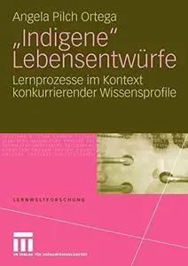 „Indigene“ Lebensentwürfe: Lernprozesse im Kontext konkurrierender Wissensprofile