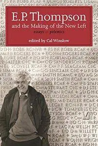 E.P. Thompson and the making of the new Left : essays and polemics