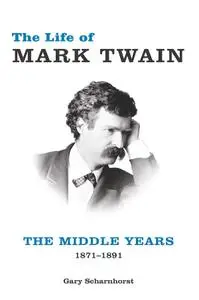 The Life of Mark Twain: The Middle Years, 1871–1891: The Middle Years, 1871–1891 (Mark Twain and His Circle)