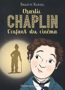 Charlie Chaplin : l'enfant du cinéma - Brigitte Kernel