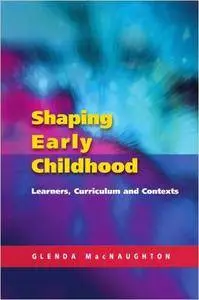 Shaping Early Childhood: Learners, Curriculum And Contexts