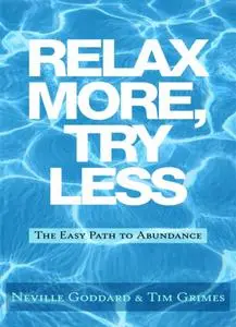 Neville Goddard, Tim Grimes, "Relax More, Try Less: The Easy Path to Abundance"