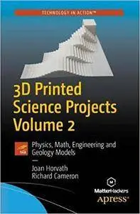 3D Printed Science Projects Volume 2: Physics, Math, Engineering and Geology Models (repost)