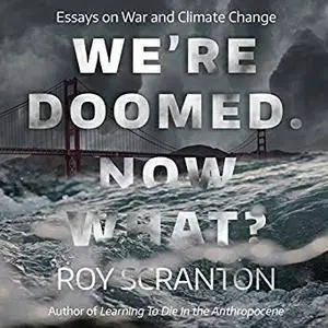We're Doomed. Now What?: Essays on War and Climate Change [Audiobook]