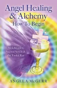 Angel Healing & Alchemy – How To Begin: Melchisadec, Sacred Seven & the Violet Ray