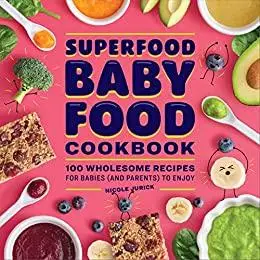 The Superfood Baby Food Cookbook: 100 Wholesome Recipes for Babies (and Parents) to Enjoy