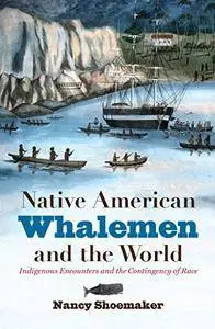 Native American Whalemen and the World: Indigenous Encounters and the Contingency of Race