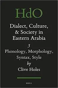 Dialect, Culture, and Society in Eastern Arabia 3: Phonology, Morphology, Syntax, Style