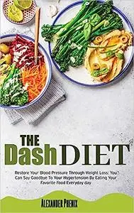 The Dash Diet: Restore Your Blood Pressure Through Weight Loss