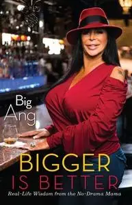 «Bigger Is Better: Real Life Wisdom from the No-Drama Mama» by Big Ang