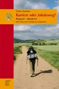 Karriere oder Jakobsweg?: Wegezeit - Wendezeit; Mein Weg nach Santiago de Compostela (Repost)