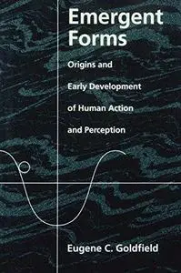 Emergent Forms: Origins and Early Development of Human Action and Perception