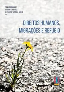 «Direitos Humanos, migrações e refúgio» by Adriano Alberto Smolarek, Alexandre Almeida Rocha, Edina Schimanski