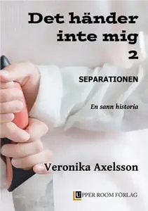 «Det händer inte mig 2 - Separationen. En sann historia.» by Veronika Axelsson