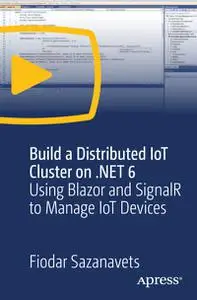 Build a Distributed IoT Cluster on .NET 6: Using Blazor and SignalR to Manage IoT Devices