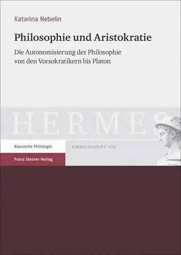 Philosophie und Aristokratie: Die Autonomisierung der Philosophie von den Vorsokratikern bis Platon