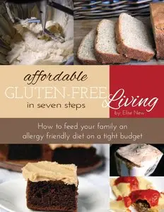 Affordable Gluten-Free Living In Seven Steps: How To Feed Your Family An Allergy-Friendly Diet On A Budget