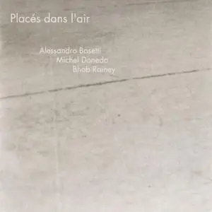 Alessandro Bosetti, Michel Doneda, Bhob Rainey - Places dans l'air (2003)