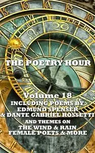 «The Poetry Hour - Volume 18» by Edmund Spenser,Dante Gabriel Rossetti,Christina Georgina Rossetti