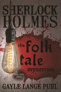 «Sherlock Holmes and The Folk Tale Mysteries – Volume 1» by Gayle Lange Puhl