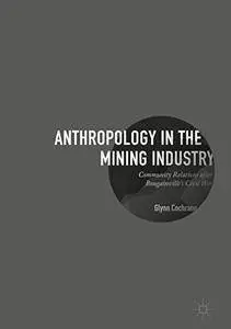 Anthropology in the Mining Industry: Community Relations after Bougainville's Civil War 1st ed. 2017 Edition (Repost)
