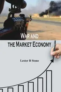 «War and the Market Economy» by Lester B Stone