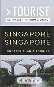 GREATER THAN A TOURIST- SINGAPORE SINGAPORE: 50 Travel Tips from a Local