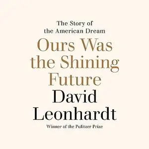 Ours Was the Shining Future: The Story of the American Dream [Audiobook]