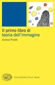 Andrea Pinotti - Il primo libro di teoria dell’immagine