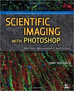 Scientific Imaging with Photoshop: Methods, Measurement, and Output